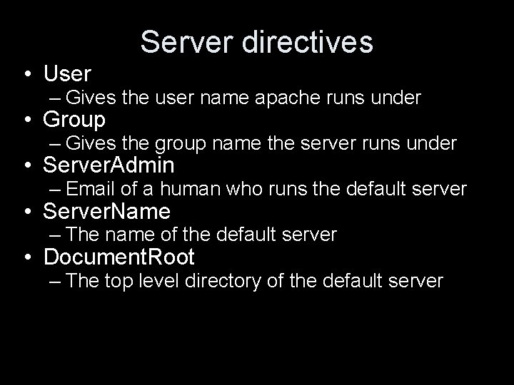 Server directives • User – Gives the user name apache runs under • Group