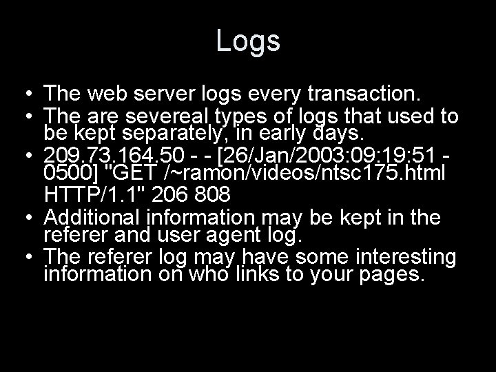 Logs • The web server logs every transaction. • The are severeal types of