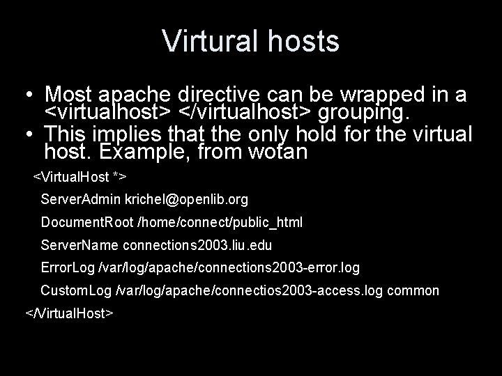 Virtural hosts • Most apache directive can be wrapped in a <virtualhost> </virtualhost> grouping.