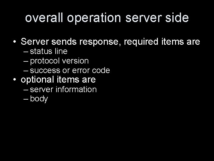 overall operation server side • Server sends response, required items are – status line