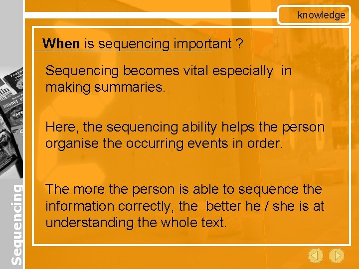 knowledge When is sequencing important ? Sequencing becomes vital especially in making summaries. Sequencing