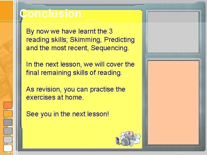 Conclusion By now we have learnt the 3 reading skills; Skimming, Predicting and the