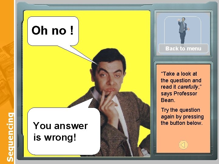 Oh no ! Back to menu Sequencing “Take a look at the question and