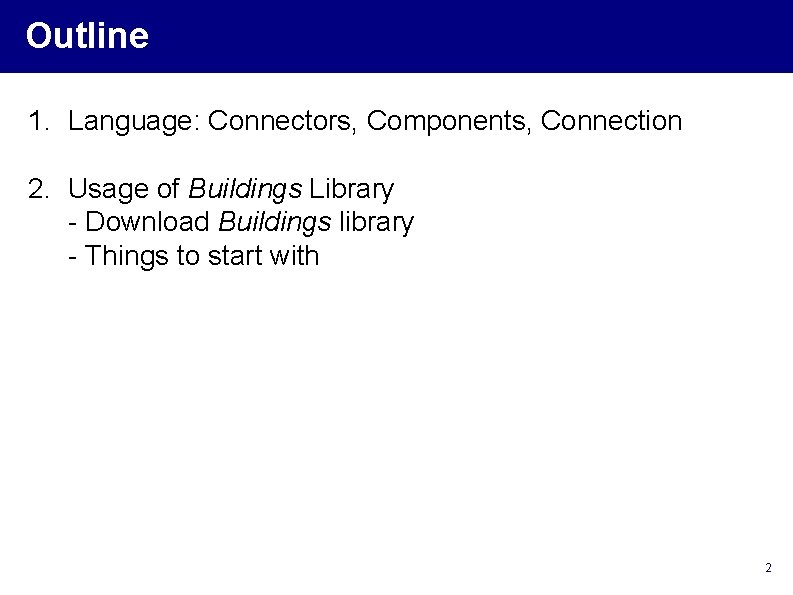 Outline 1. Language: Connectors, Components, Connection 2. Usage of Buildings Library - Download Buildings Outline 1. Language: Connectors, Components, Connection 2. Usage of Buildings Library - Download Buildings