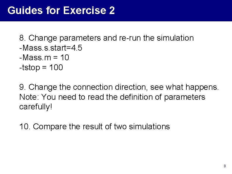 Guides for Exercise 2 8. Change parameters and re-run the simulation -Mass. s. start=4. Guides for Exercise 2 8. Change parameters and re-run the simulation -Mass. s. start=4.
