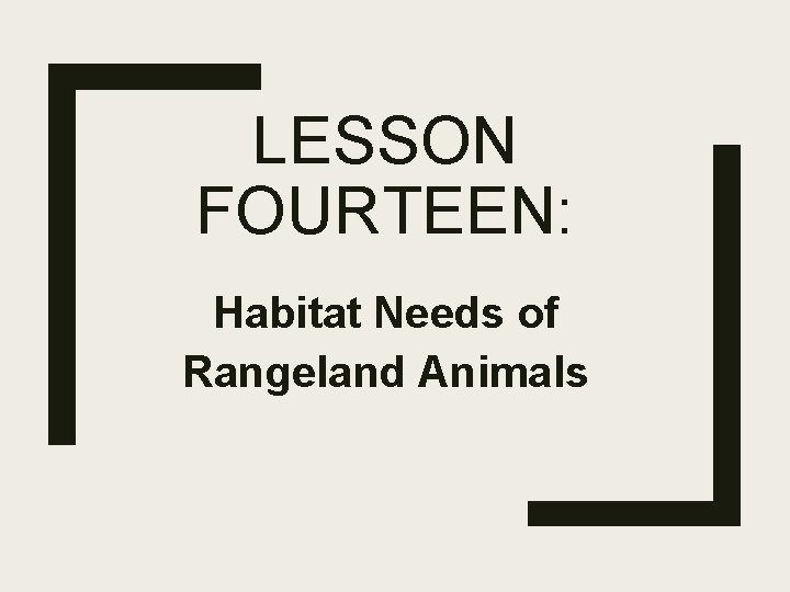 LESSON FOURTEEN: Habitat Needs of Rangeland Animals 