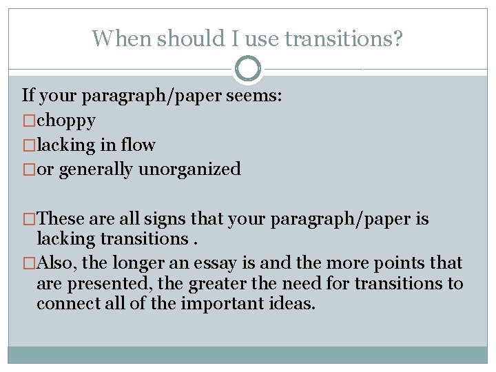 When should I use transitions? If your paragraph/paper seems: �choppy �lacking in flow �or