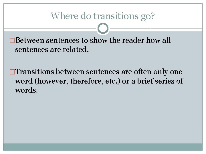 Where do transitions go? �Between sentences to show the reader how all sentences are