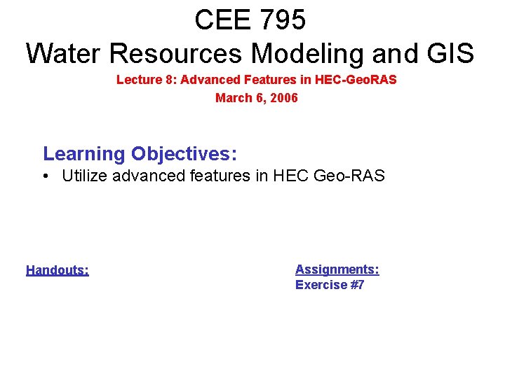 CEE 795 Water Resources Modeling and GIS Lecture 8: Advanced Features in HEC-Geo. RAS