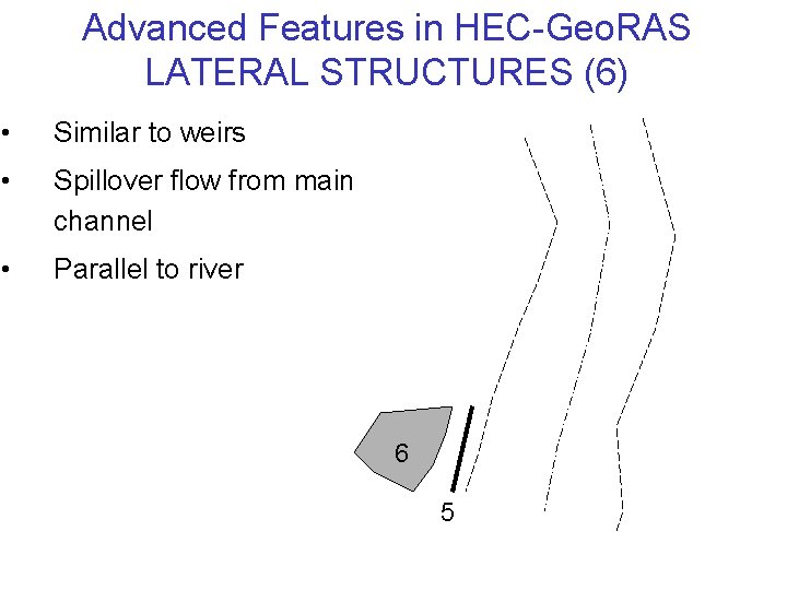 Advanced Features in HEC-Geo. RAS LATERAL STRUCTURES (6) • Similar to weirs • Spillover