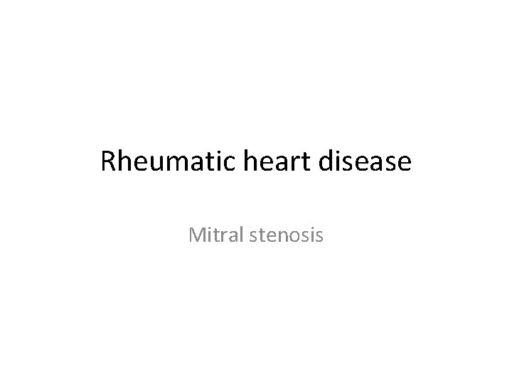 Rheumatic heart disease Mitral stenosis 