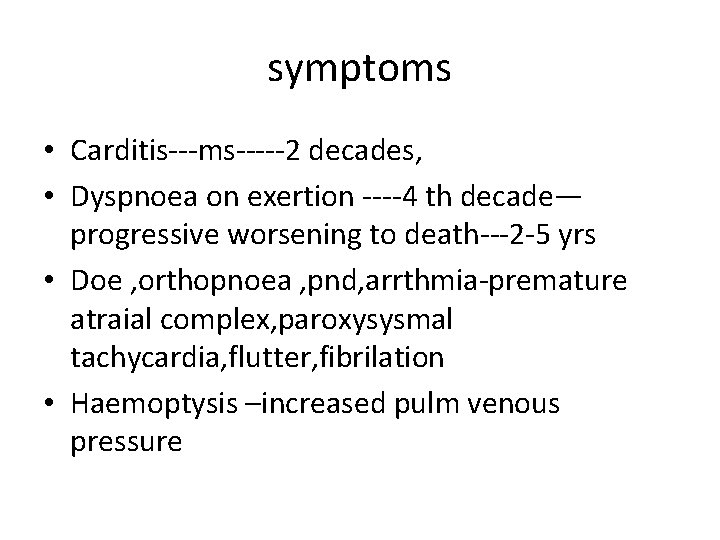 symptoms • Carditis---ms-----2 decades, • Dyspnoea on exertion ----4 th decade— progressive worsening to