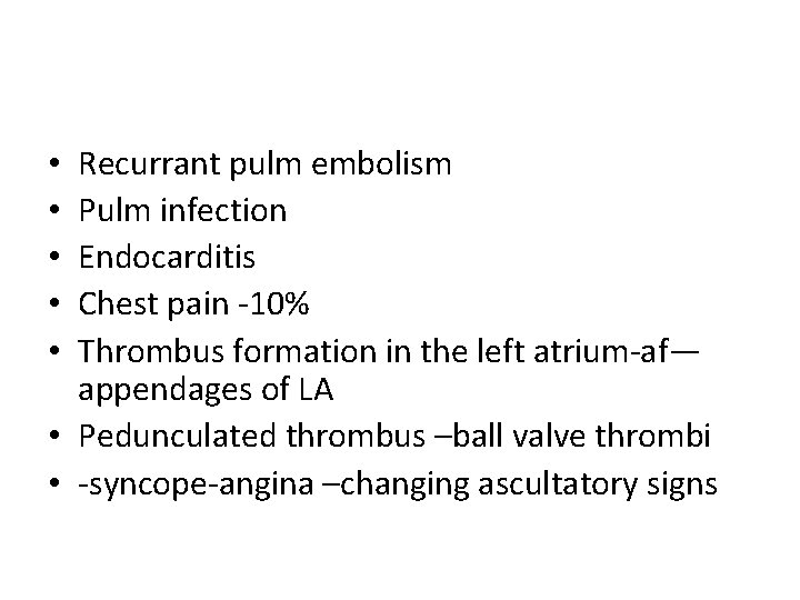 Recurrant pulm embolism Pulm infection Endocarditis Chest pain -10% Thrombus formation in the left