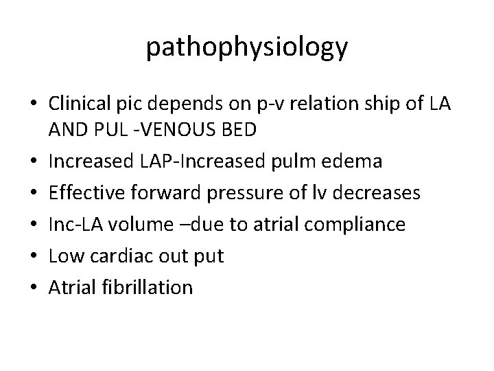 pathophysiology • Clinical pic depends on p-v relation ship of LA AND PUL -VENOUS