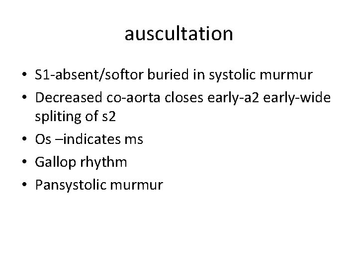 auscultation • S 1 -absent/softor buried in systolic murmur • Decreased co-aorta closes early-a