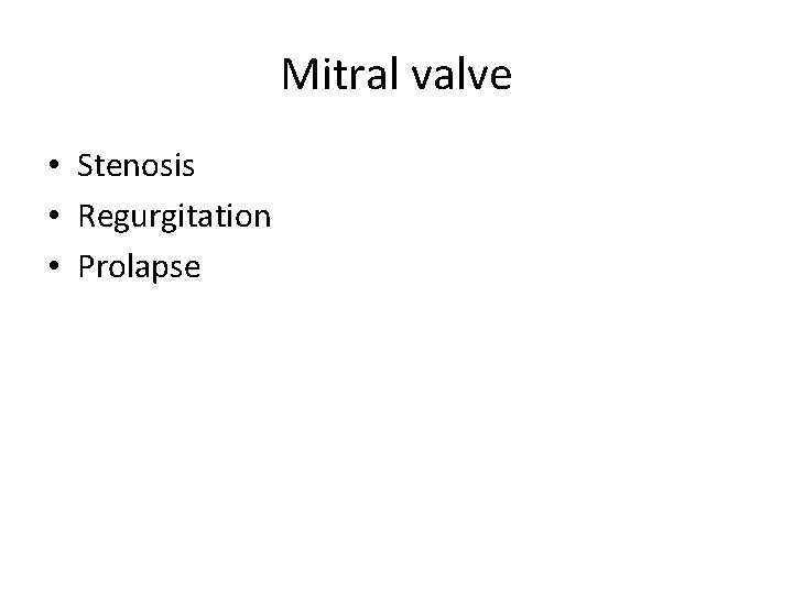 Mitral valve • Stenosis • Regurgitation • Prolapse 