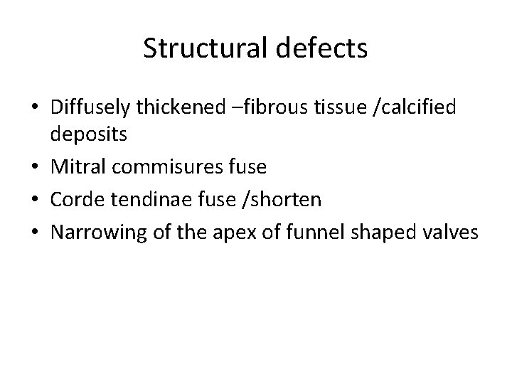 Structural defects • Diffusely thickened –fibrous tissue /calcified deposits • Mitral commisures fuse •