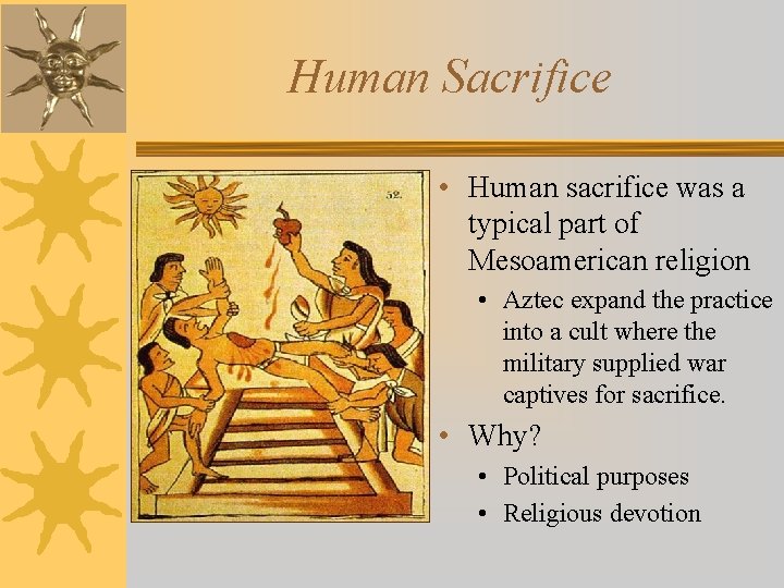 Human Sacrifice • Human sacrifice was a typical part of Mesoamerican religion • Aztec