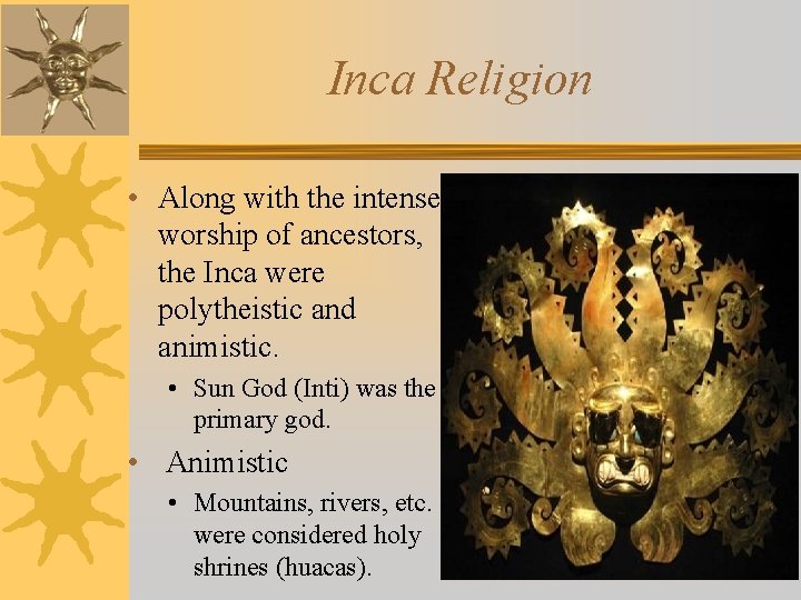 Inca Religion • Along with the intense worship of ancestors, the Inca were polytheistic