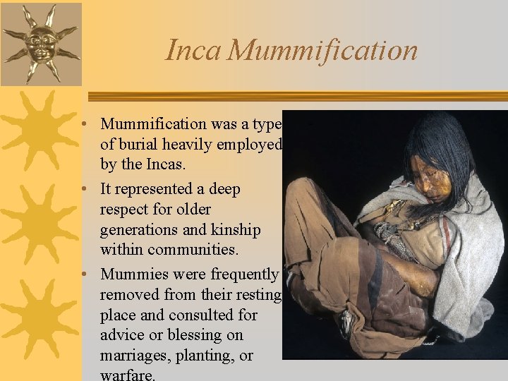 Inca Mummification • Mummification was a type of burial heavily employed by the Incas.