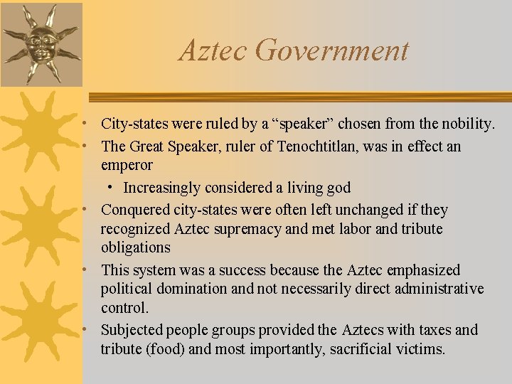 Aztec Government • City-states were ruled by a “speaker” chosen from the nobility. •