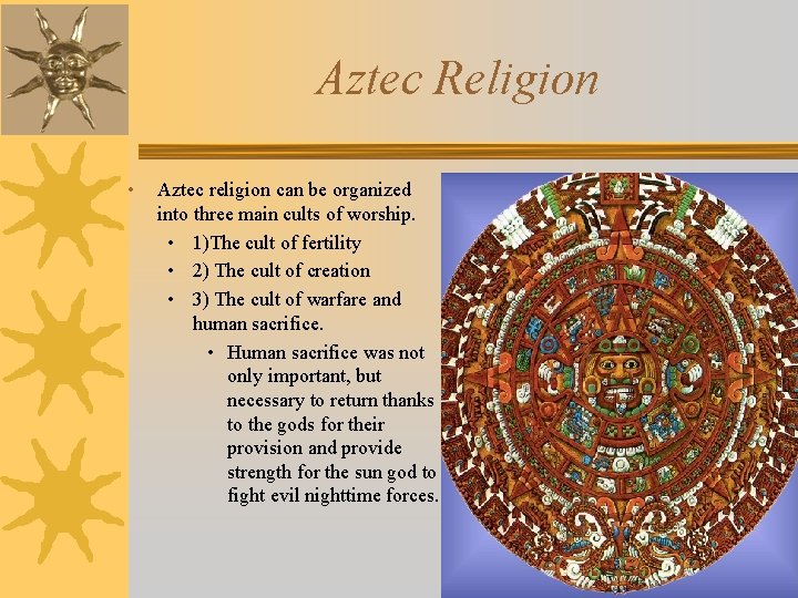 Aztec Religion • Aztec religion can be organized into three main cults of worship.