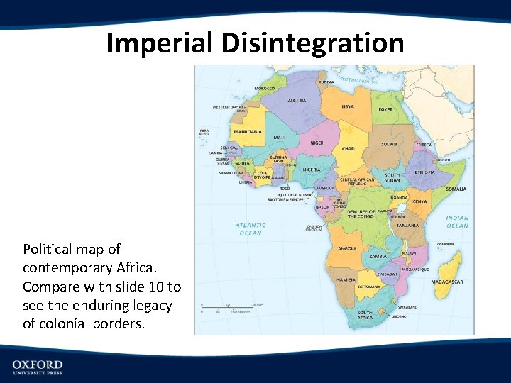 Imperial Disintegration Political map of contemporary Africa. Compare with slide 10 to see the