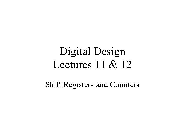 Digital Design Lectures 11 & 12 Shift Registers and Counters 