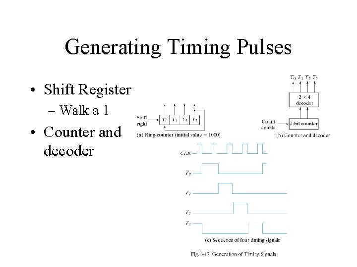 Generating Timing Pulses • Shift Register – Walk a 1 • Counter and decoder