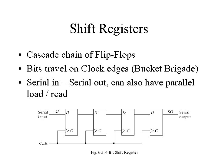 Shift Registers • Cascade chain of Flip-Flops • Bits travel on Clock edges (Bucket