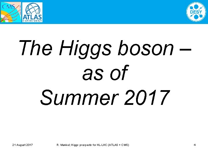 The Higgs boson – as of Summer 2017 21 August 2017 R. Mankel; Higgs