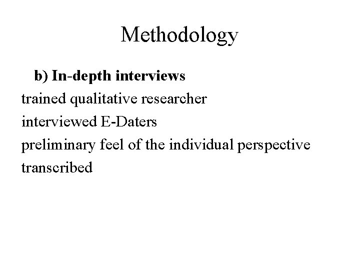 Methodology b) In-depth interviews trained qualitative researcher interviewed E-Daters preliminary feel of the individual Methodology b) In-depth interviews trained qualitative researcher interviewed E-Daters preliminary feel of the individual