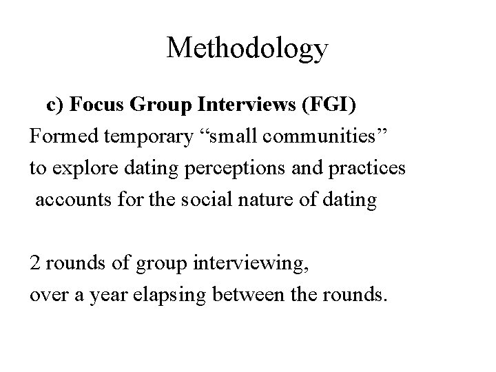 Methodology c) Focus Group Interviews (FGI) Formed temporary “small communities” to explore dating perceptions Methodology c) Focus Group Interviews (FGI) Formed temporary “small communities” to explore dating perceptions
