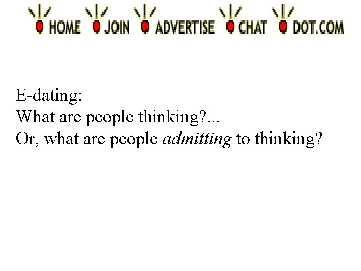 E-dating: What are people thinking? . . . Or, what are people admitting to E-dating: What are people thinking? . . . Or, what are people admitting to