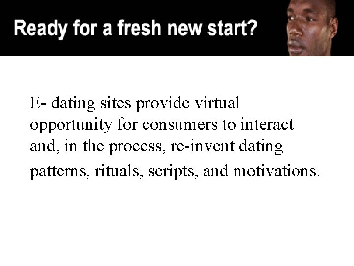 E- dating sites provide virtual opportunity for consumers to interact and, in the process, E- dating sites provide virtual opportunity for consumers to interact and, in the process,