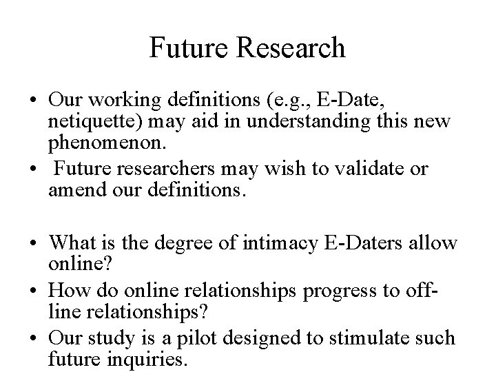Future Research • Our working definitions (e. g. , E-Date, netiquette) may aid in Future Research • Our working definitions (e. g. , E-Date, netiquette) may aid in