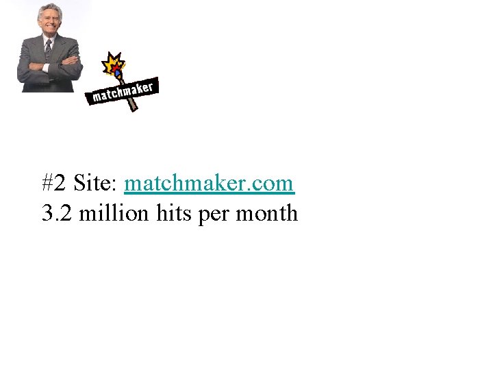 #2 Site: matchmaker. com 3. 2 million hits per month #2 Site: matchmaker. com 3. 2 million hits per month