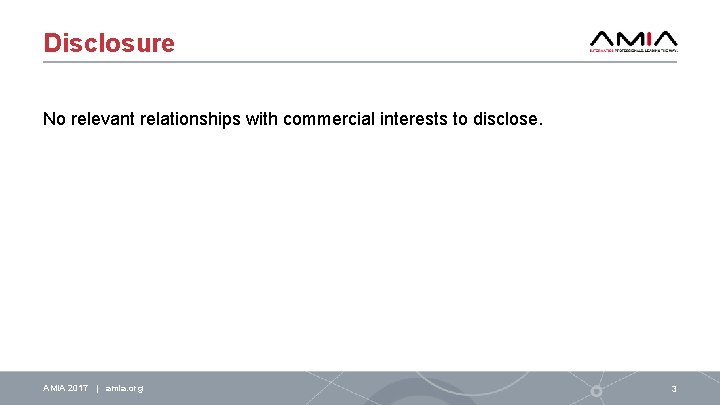 Disclosure No relevant relationships with commercial interests to disclose. AMIA 2017 | amia. org