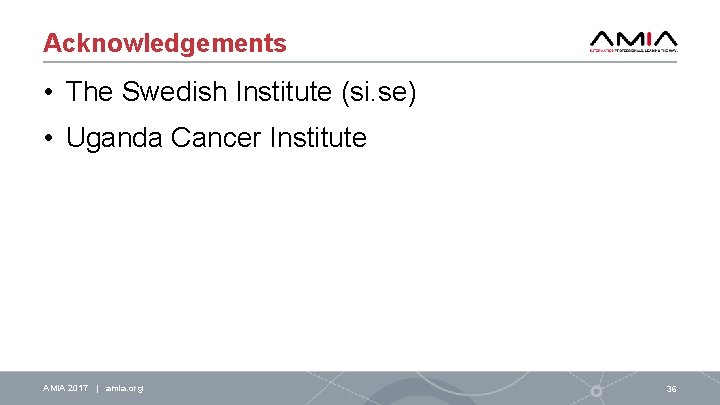 Acknowledgements • The Swedish Institute (si. se) • Uganda Cancer Institute AMIA 2017 |