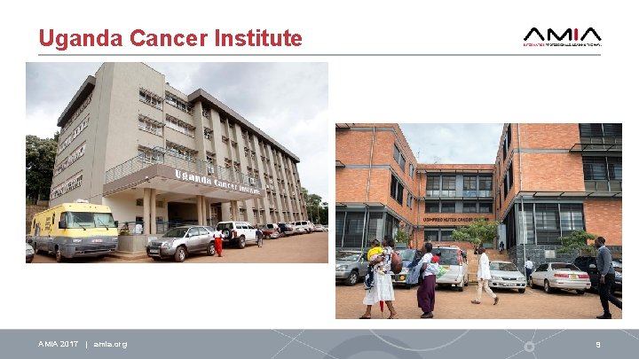 Uganda Cancer Institute AMIA 2017 | amia. org 9 