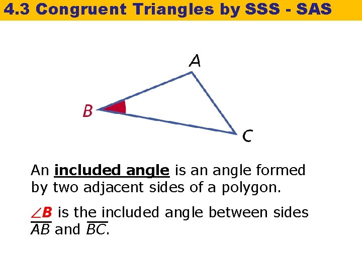 4. 3 Congruent Triangles by SSS - SAS An included angle is an angle