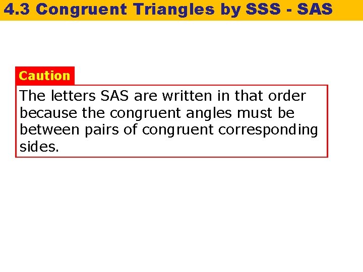 4. 3 Congruent Triangles by SSS - SAS Caution The letters SAS are written