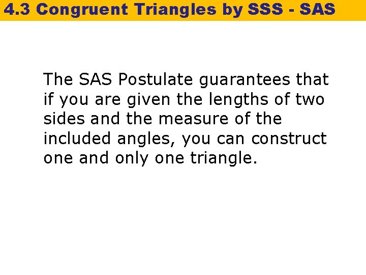 4. 3 Congruent Triangles by SSS - SAS The SAS Postulate guarantees that if