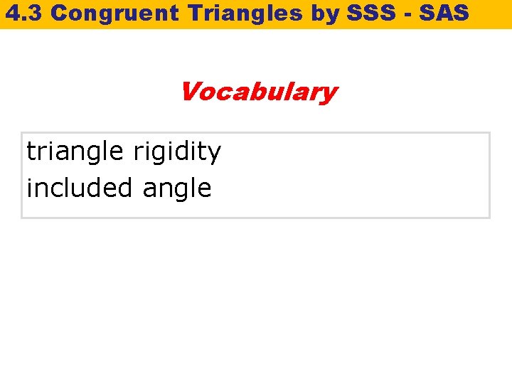 4. 3 Congruent Triangles by SSS - SAS Vocabulary triangle rigidity included angle 