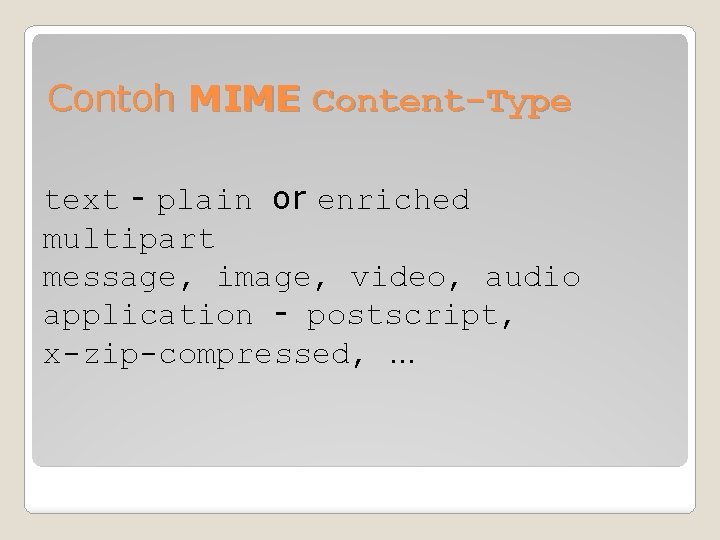 Contoh MIME Content-Type text - plain or enriched multipart message, image, video, audio application