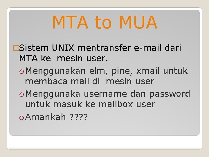 MTA to MUA �Sistem UNIX mentransfer e-mail dari MTA ke mesin user. Menggunakan elm,