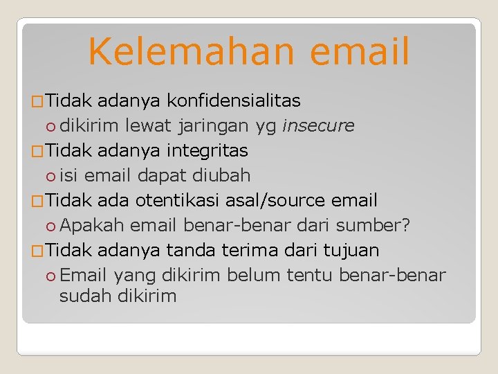 Kelemahan email �Tidak adanya konfidensialitas dikirim lewat jaringan yg insecure �Tidak adanya integritas isi