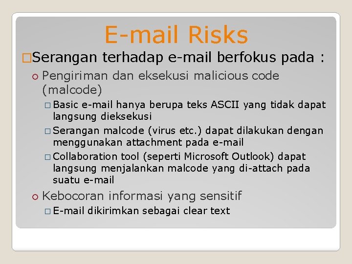 E-mail Risks �Serangan terhadap e-mail berfokus pada : Pengiriman dan eksekusi malicious code (malcode)