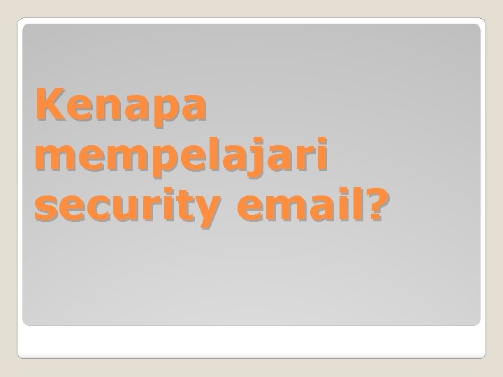 Kenapa mempelajari security email? 