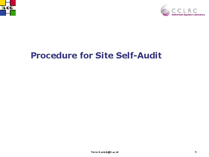 Procedure for Site Self-Audit Trevor. Daniels@rl. ac. uk 3 